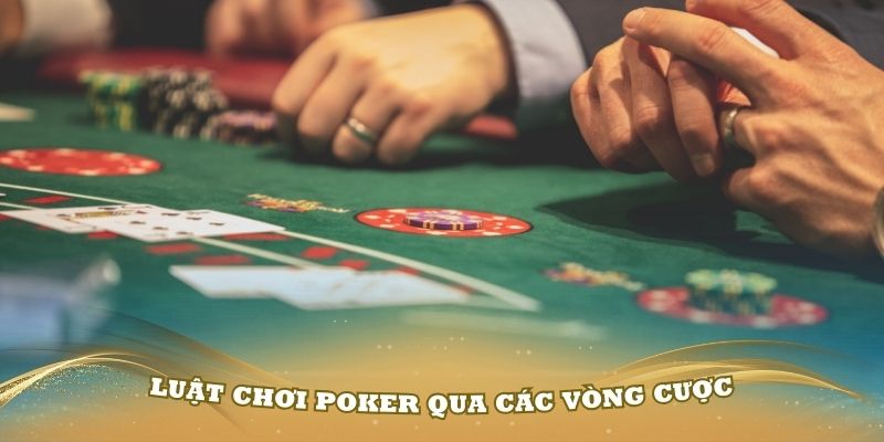 Tìm hiểu về luật chơi Poker qua các vòng cược